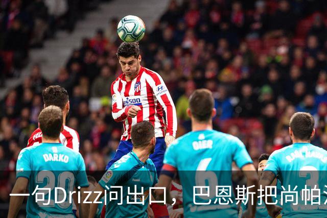 一句"Drizz"问出口，巴恩斯把尚帕涅直接问出了更衣室