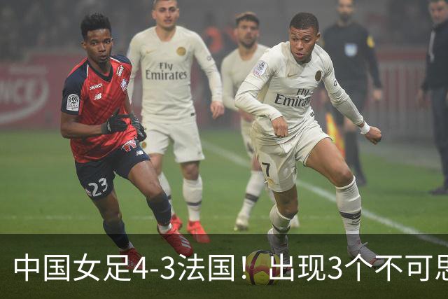 中国女足4-3法国！出现3个不可思议，爆冷巴西有戏，1/4决赛定档