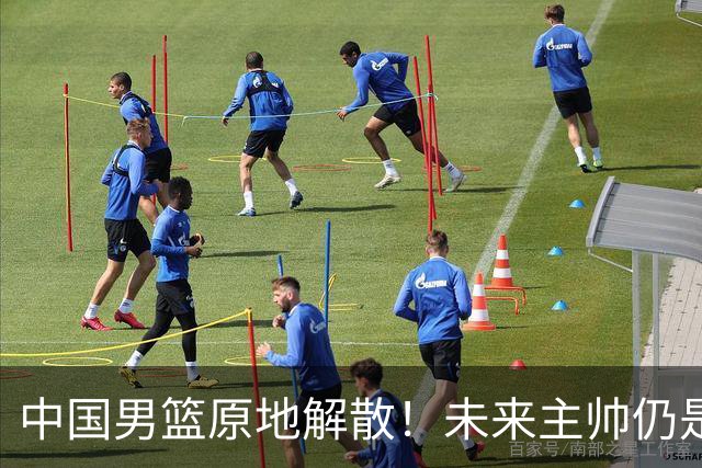 中国男篮原地解散！未来主帅仍是郭士强，状况令人担忧