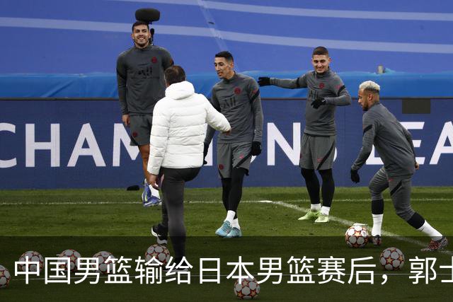 中国男篮输给日本男篮赛后，郭士强说：“这个夏天我们整个中国男篮都非常努力”