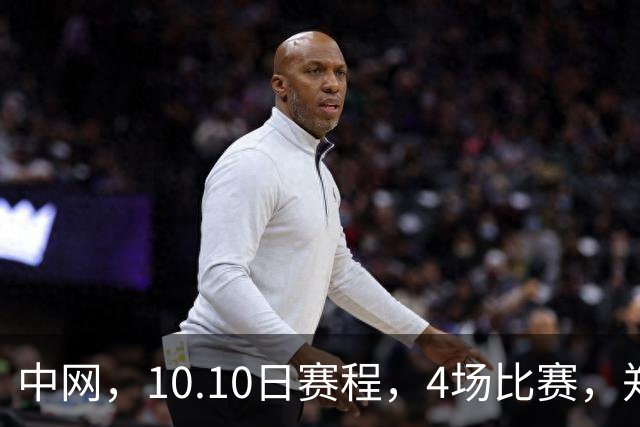 中网，10.10日赛程，4场比赛，郑钦文冲击决赛，夺冠最佳时机