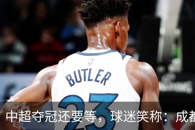 中超夺冠还要等，球迷笑称：成都蓉城拉着庆祝冠军的物品，走遍了大半个中国