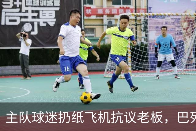 主队球迷扔纸飞机抗议老板，巴列卡诺vs毕包比赛暂时中断