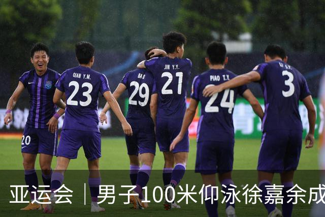 亚运会｜男子100米仰泳徐嘉余成功卫冕