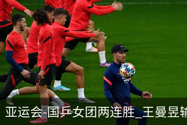 亚运会-国乒女团两连胜 王曼昱输球孙颖莎两分