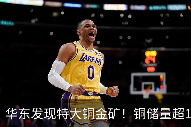 华东发现特大铜金矿！铜储量超174万吨，伴生金248吨，意义多大？