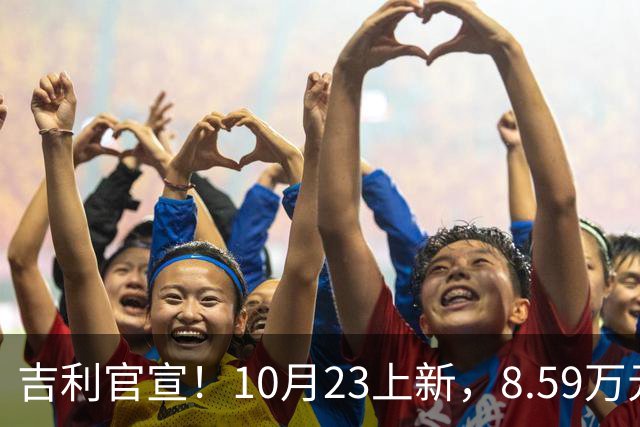 吉利官宣！10月23上新，8.59万元起