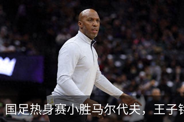 国足热身赛小胜马尔代夫，王子铭帽子戏法引关注，昔日辉煌与如今的比较