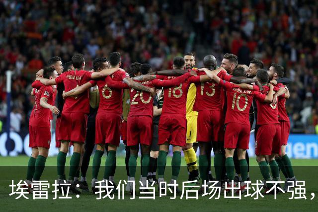 埃雷拉：我们当时后场出球不强，穆帅让我改踢后腰很聪明