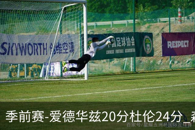 季前赛-爱德华兹20分杜伦24分 森林狼不敌活塞