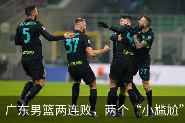 广东男篮两连败，两个“小尴尬”摆上桌面，怎么解决？