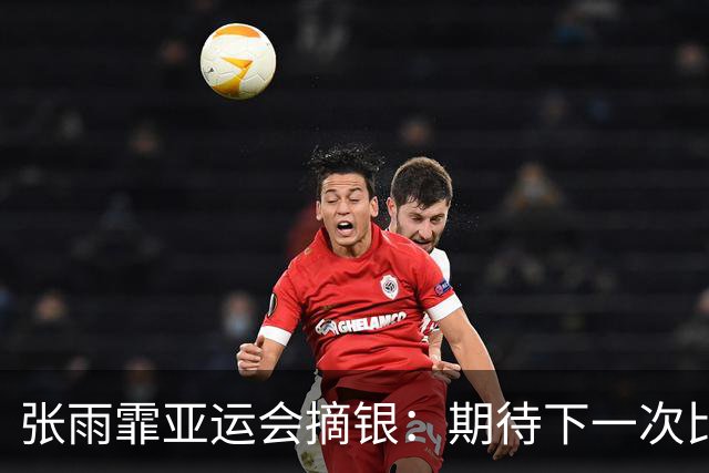 张雨霏亚运会摘银：期待下一次比赛能游出我想要的成绩