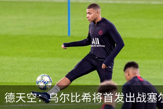 德天空：乌尔比希将首发出战塞尔维亚，迎来德国队首秀