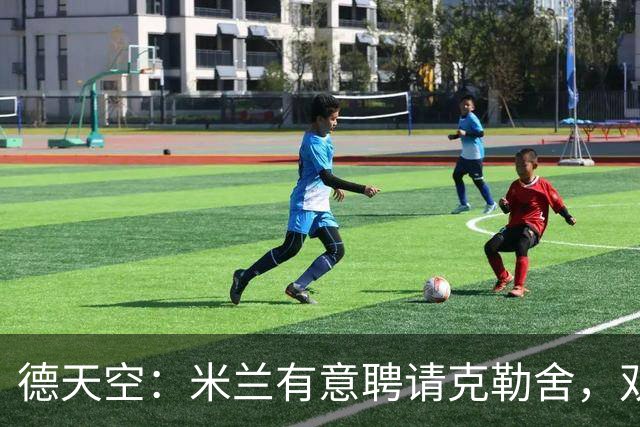 德天空：米兰有意聘请克勒舍，双方已接触但尚未深入谈判