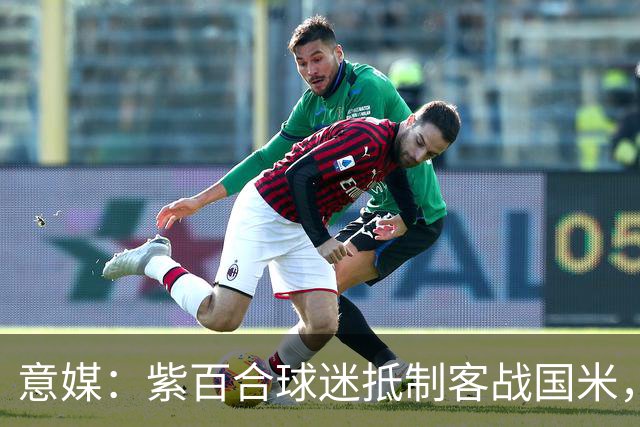 意媒：紫百合球迷抵制客战国米，抗议球票涨价及购票安排不公