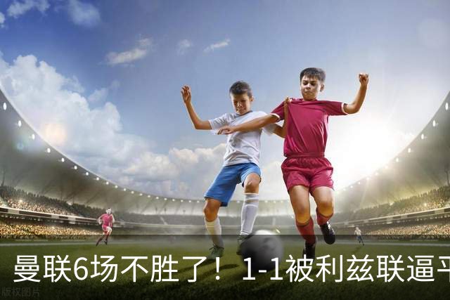 曼联6场不胜了！1-1被利兹联逼平，卡里克陷入到了不信任怪圈