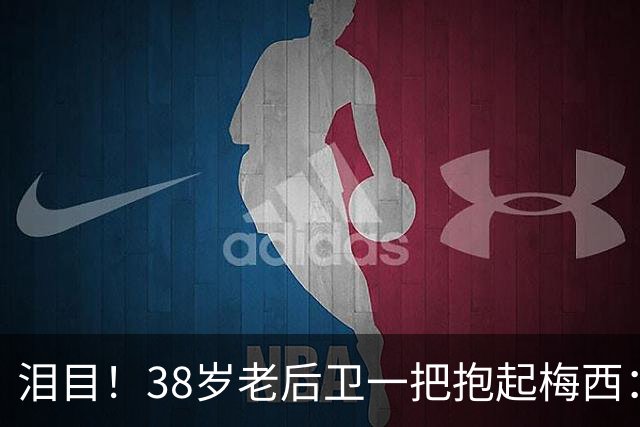 泪目！38岁老后卫一把抱起梅西：携手告别 球王谢幕战14分钟2助攻