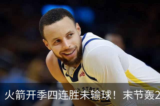 火箭开季四连胜未输球！末节轰26-10高潮击溃老鹰 申京29分9板9助