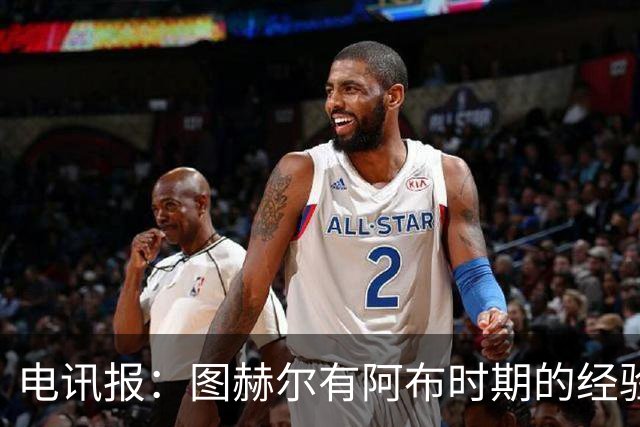 电讯报：图赫尔有阿布时期的经验，更懂得如何处理曼城球员