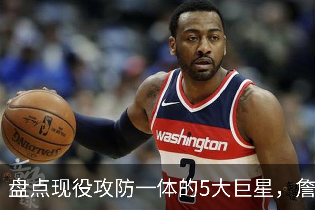 盘点现役攻防一体的5大巨星，詹姆斯遗憾落选，伦纳德上榜