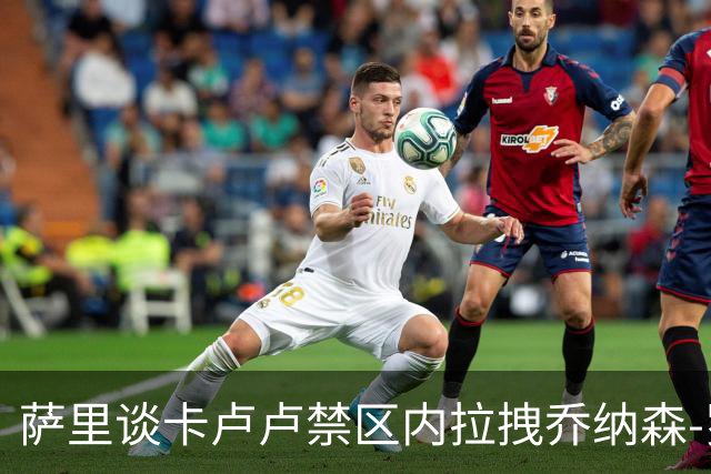 萨里谈卡卢卢禁区内拉拽乔纳森-罗：VAR不介入就该废除