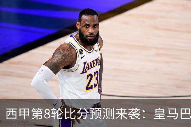 西甲第8轮比分预测来袭：皇马巴萨马竞可能爆冷，马竞客场最危险