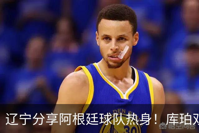 辽宁分享阿根廷球队热身！库珀双能卫完美融入，李虎翼内外强输出