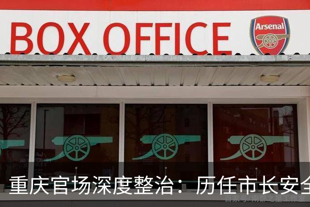 重庆官场深度整治：历任市长安全惯例打破，反腐纵深持续推进