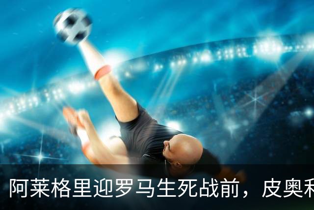 阿莱格里迎罗马生死战前，皮奥利现身那不勒斯海边