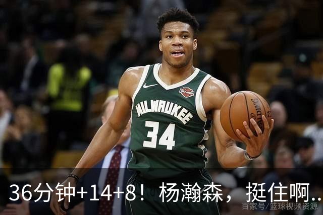 36分钟+14+8！杨瀚森，挺住啊...
