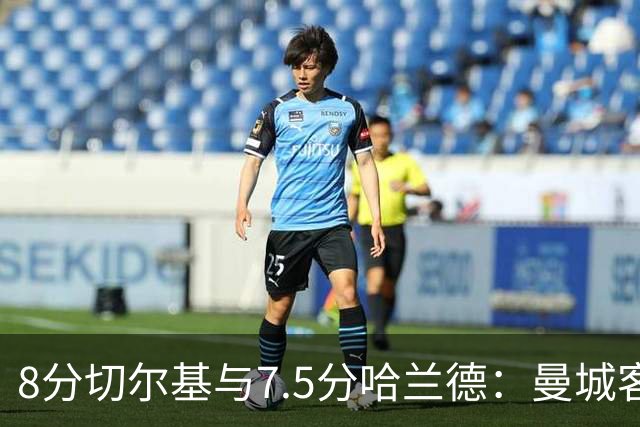 8分切尔基与7.5分哈兰德：曼城客场3球完胜利物浦