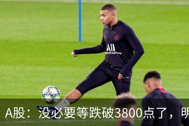 A股：没必要等跌破3800点了，明天，股市或将迎来关键拐点