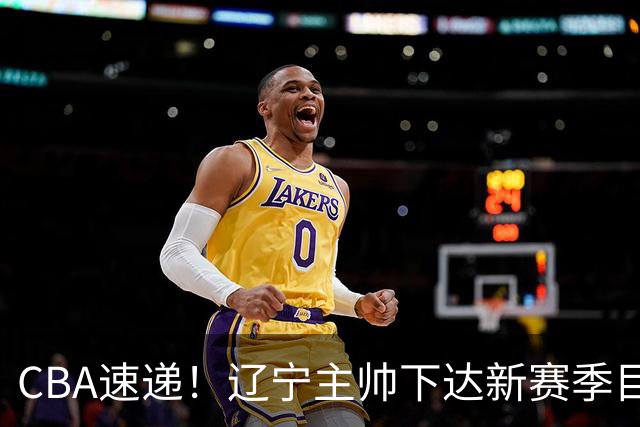 CBA速递！辽宁主帅下达新赛季目标，张宁引争议，周琦赵睿确认复出！