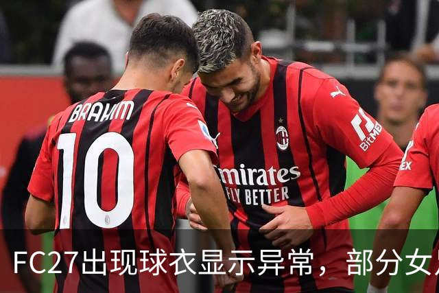 FC27出现球衣显示异常，部分女足球员模型仅穿内衣
